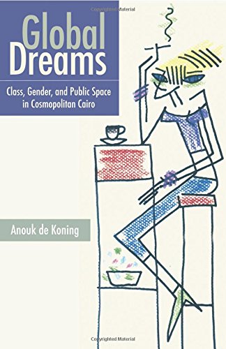 Global Dreams: Class, Gender, and Public Space in Cosmopolitan Cairo