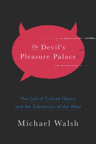 The Devil’s Pleasure Palace: The Cult of Critical Theory and the Subversion of the West
