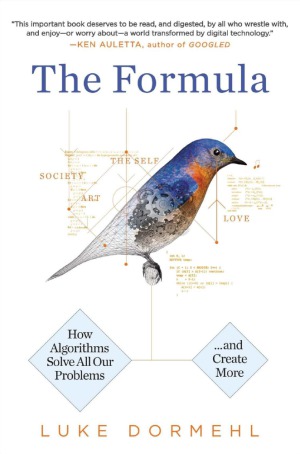 The Formula How Algorithms Solve All Our Problems-And Create More