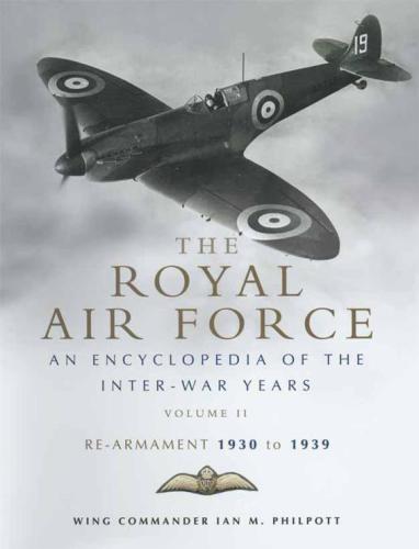 The Royal Air Force 1930 to 1939 An Encyclopedia of the Inter-War Years Vol.II Rearmament 1930-1939