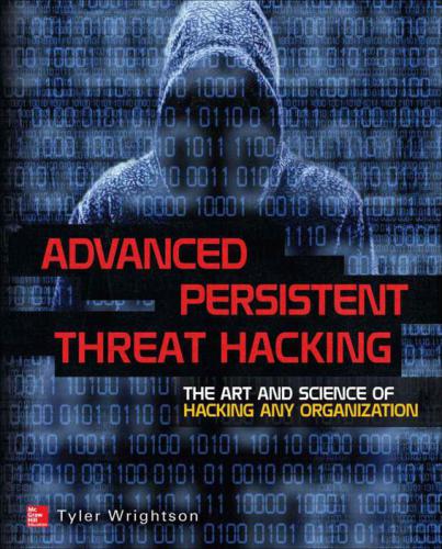 Advanced Persistent Threat Hacking The Art and Science of Hacking Any Organization