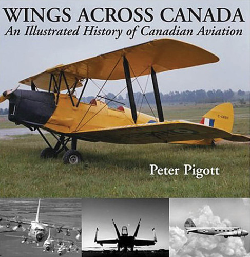 Wings Across Canada An Illustrated History of Canadian Aviation