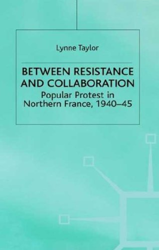 Between Resistance and Collaboration: Popular Protest in Northern France 1940-45