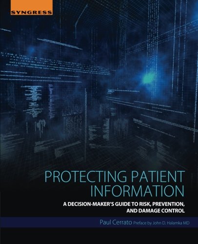 Protecting Patient Information. A Decision-Maker's Guide to Risk, Prevention, and Damage Control
