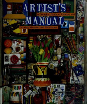 Artist's Manual A Complete Guide to Painting and Drawing Materials and Techniques