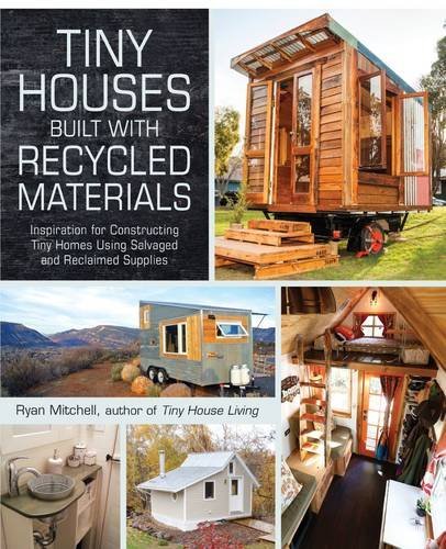 Tiny houses built with recycled materials: inspiration for constructing tiny homes using salvaged and reclaimed supplies