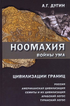 Ноомахия. Войны ума. Цивилизации границ. Россия, американская цивилизация, семиты и их цивилизация, арабский Логос, туранский Логос
