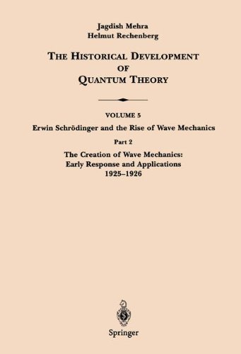 The Historical Development of Quantum Theory. Vol. 5: Erwin Schrödinger and the Rise of Wave Mechanics. Part 2: The Creation of Wave Mechanics; Early Response and Applications 1925-1926