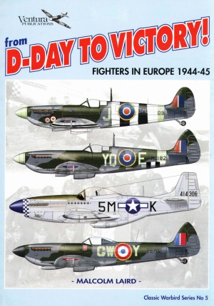 From D-Day to Victory! Fighters in Europe 1944-1945 (Classic Warbirds №5)