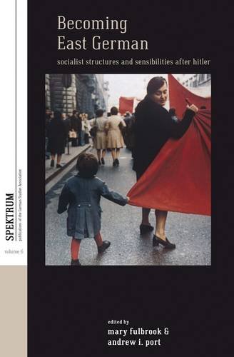 Becoming East German: Socialist Structures and Sensibilities after Hitler