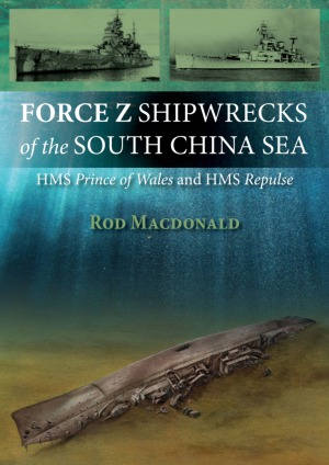 Force Z Shipwrecks of the South China Sea: HMS Prince of Wales and HMS Repulse