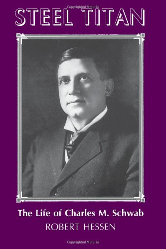 Steel Titan: The Life of Charles M. Schwab