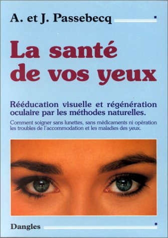 La Santé de vos yeux : Rééducation visuelle et régénération oculaire par les méthodes naturelles