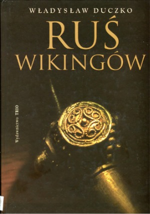 Ruś Wikingów. Historia obecności Skandynawów we wczesnośredniowiecznej Europie Wschodniej