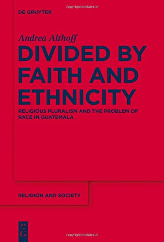 Divided by Faith and Ethnicity: Religious Pluralism and the Problem of Race in Guatemala