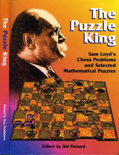 The Puzzle King: Sam Loyd's Chess Problems and Selected Mathematical Puzzles