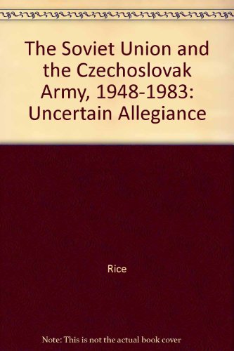 The Soviet Union and the Czechoslovak Army, 1948-1983: Uncertain Allegiance