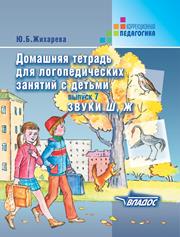 Домашняя тетрадь для логопедических занятий с детьми: пособие для логопедов и родителей: в 9 вып.: вып. 7. Звуки Ш, Ж
