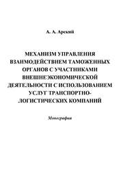 Механизм управления взаимодействием таможенных органов с участниками внешнеэкономической деятельности с использованием услуг транспортно-логистических компаний: монография