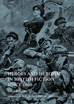 Heroes and Heroism in British Fiction Since 1800: Case Studies