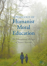 A Pedagogy of Humanist Moral Education: The Educational Thought of Janusz Korczak