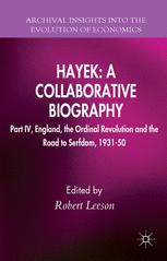 Hayek: A Collaborative Biography: Part IV, England, the Ordinal Revolution and the Road to Serfdom, 1931–50