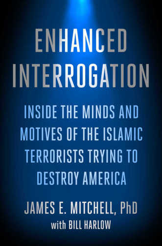 Enhanced Interrogation: Inside the Minds and Motives of the Islamic Terrorists Trying to Destroy America