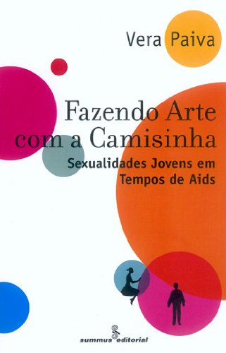 Fazendo Arte Com a Camisinha: Sexualidades Jovens Em Tempos De Aids