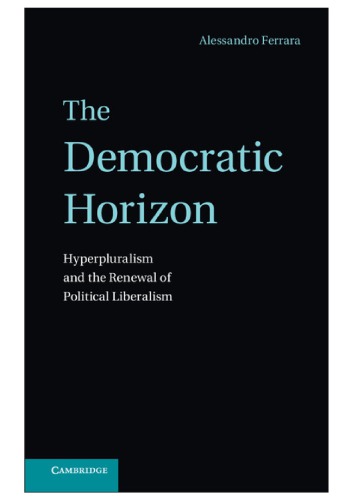 The Democratic Horizon: Hyperpluralism and the Renewal of Political Liberalism