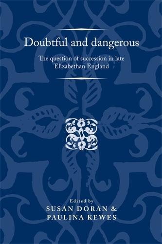 Doubtful and Dangerous: The Question of Succession in Late Elizabethan England