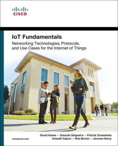 IoT Fundamentals: Networking Technologies, Protocols, and Use Cases for the Internet of Things