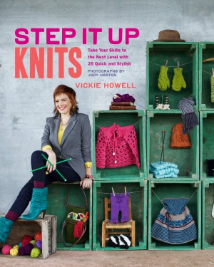 Step It Up Knits. Take Your Skills to the Next Level with 25 Quick and Stylish Projects