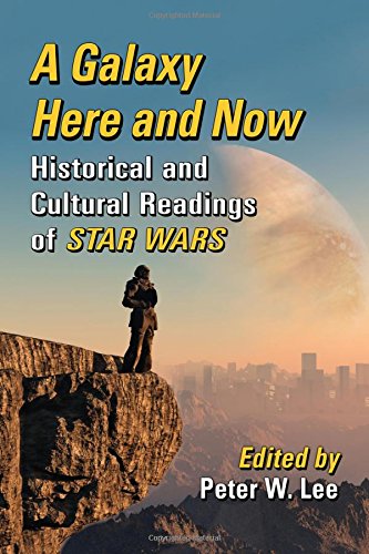 A Galaxy Here and Now: Historical and Cultural Readings of Star Wars