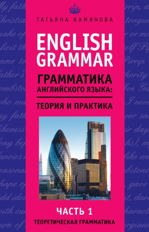English Grammar. Грамматика английского языка. теория и практика. Часть 1. Теоретическая грамматика