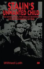 Stalin’s Unwanted Child: The Soviet Union, the German Question and the Founding of the GDR