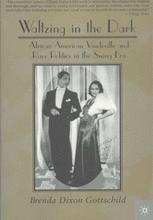 Waltzing in the Dark: African American Vaudeville and Race Politics in the Swing Era