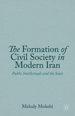 The Formation of Civil Society in Modern Iran: Public Intellectuals and the State