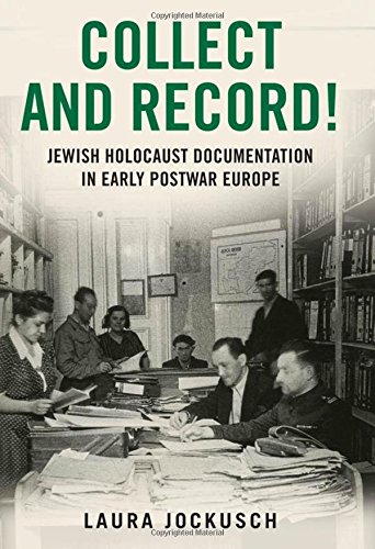 Collect and record! : Jewish Holocaust documentation in early postwar Europe