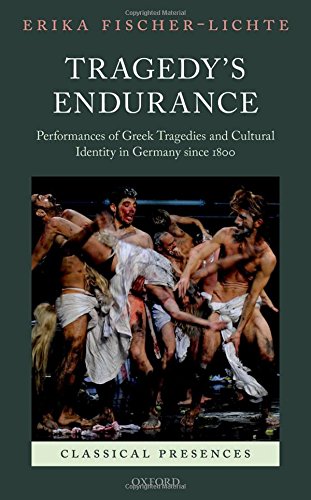 Tragedy's endurance : performances of Greek tragedies and cultural identity in Germany since 1800