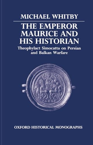 The Emperor Maurice and His Historian: Theophylact Simocatta on Persian and Balkan Warfare