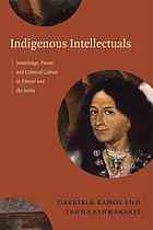 Indigenous Intellectuals : knowledge, power, and colonial culture in Mexico and the Andes