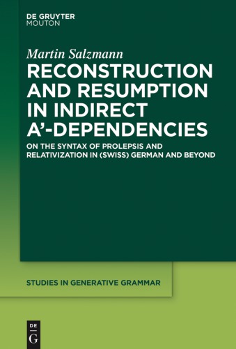 Reconstruction and Resumption in Indirect A‘-Dependencies : On the Syntax of Prolepsis and Relativization in (Swiss) German and Beyond