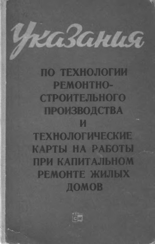 Указания по технологии ремонтно-строительного производства и технологические карты на работы при капитальном ремонте жилых домов. Книга 1. Общестроительные работы