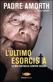L' Ultimo esorcista. La mia battaglia contro Satana