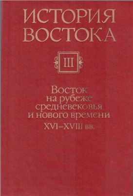История Востока. В 6 т. Том 3. Восток на рубеже средневековья и нового времени. XVI-XVIII вв