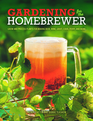 Gardening for the Homebrewer: Grow and Process Plants for Making Beer, Wine, Gruit, Cider, Perry, and More