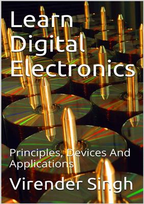 Learn Digital Electronics: Principles, Devices And Applications