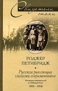 Русская революция глазами современников. Мемуары победителей и побежденных. 1905-1918 гг
