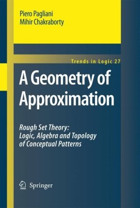 A Geometry of Approximation, Rough Set Theory, Logic, Algebra and Topology of Conceptual Patterns (Springer, 2008)