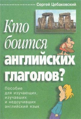 Кто боится английских глаголов? Пособие для изучающих, изучивших и недоучивших английский язык